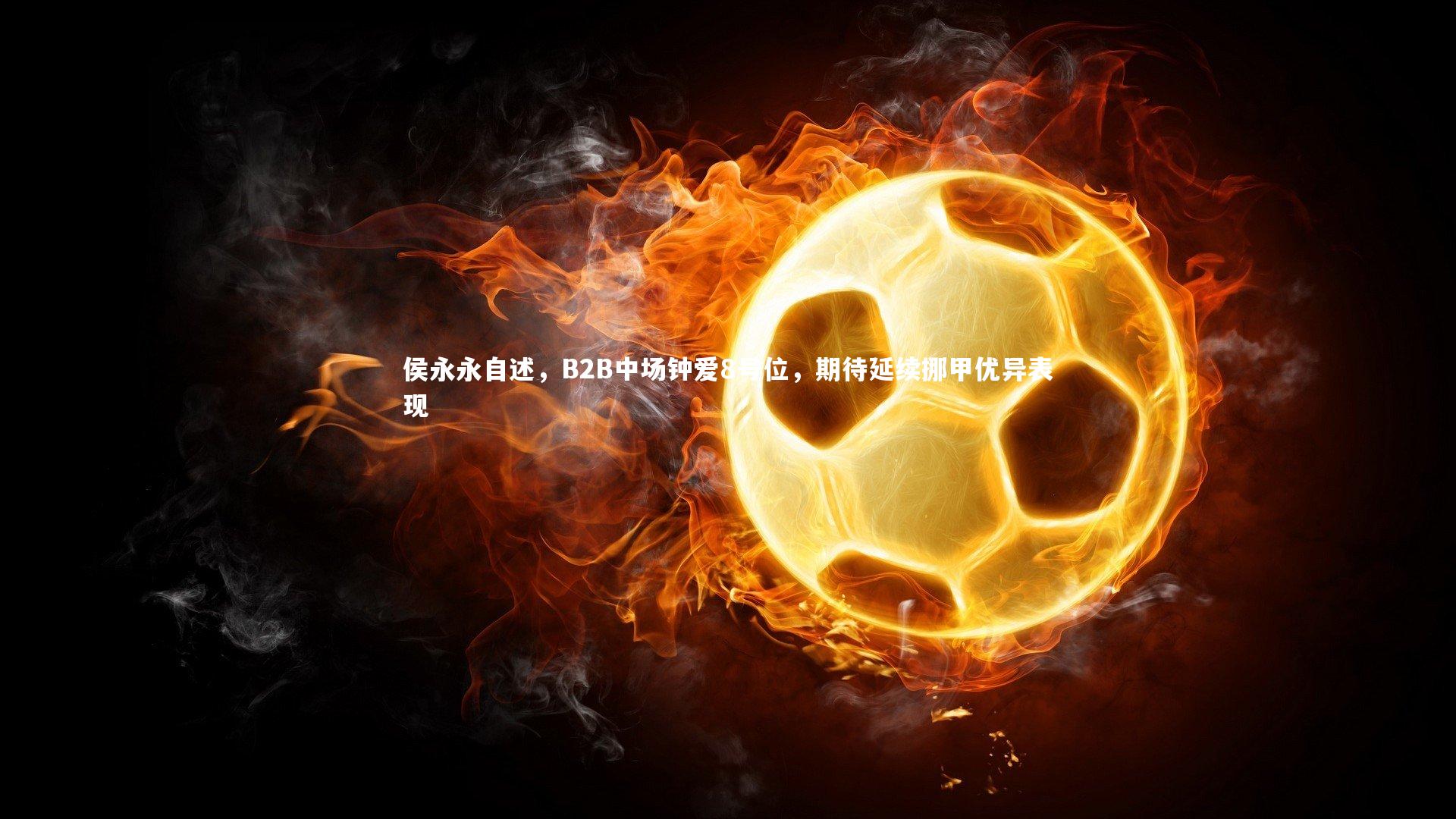 侯永永自述，B2B中场钟爱8号位，期待延续挪甲优异表现