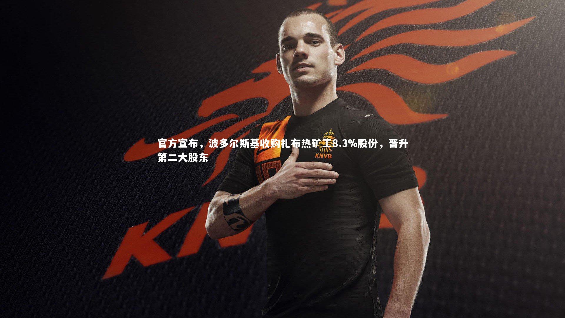 官方宣布,波多尔斯基收购扎布热矿工8.3%股份,晋升第二大股东