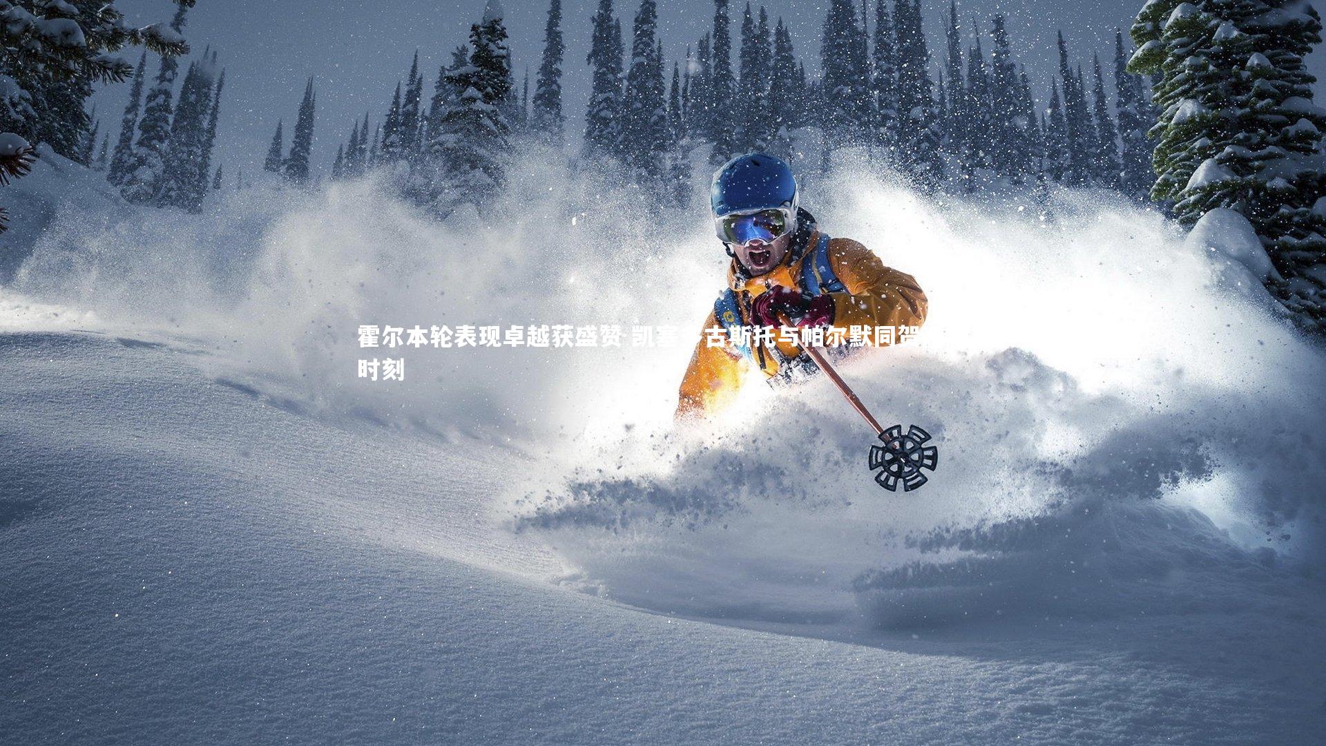 霍尔本轮表现卓越获盛赞 凯塞多古斯托与帕尔默同贺闪耀时刻