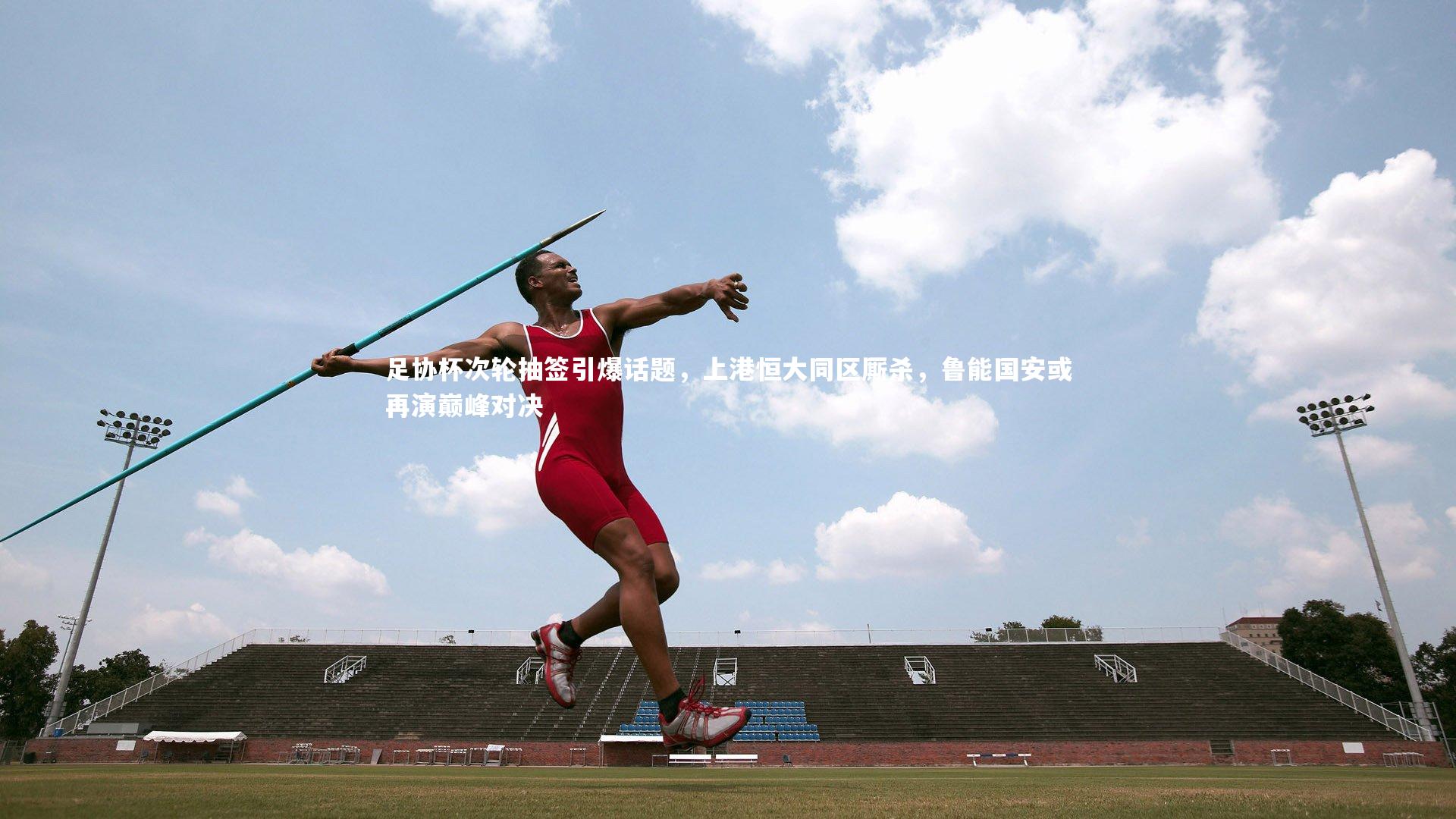 开云app_足协杯次轮抽签引爆话题，上港恒大同区厮杀，鲁能国安或再演巅峰对决